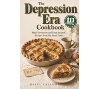 The Depression Era Cookbook: Meal Stretchers and From-Scratch Recipes from the Hard Times, Each with Its Story, What It Cost in 1933, What It Costs per Serving Today, and Measurements That Work
