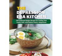 The Depression Era Kitchen: Old-Fashioned Budget Recipes for Feeding Your Family Well, with Modern Pantry Adaptations