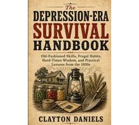 The Depression-Era Survival Handbook: Old-Fashioned Skills, Frugal Habits, Hard-Times Wisdom, and Practical Lessons from the 1930s