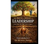 The Depth and Height of Leadership: Grow Deep. Rise High. Leave a Legacy. Ultimate Leadership series 6