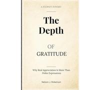 THE DEPTH OF GRATITUDE: Why Real Appreciation Is More Than Polite Expressions