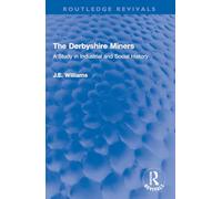 The Derbyshire Miners: A Study in Industrial and Social History (Routledge Revivals)