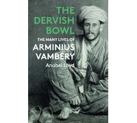 The Dervish Bowl: The Many Lives of Arminius Vambéry