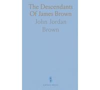 The Descendants Of James Brown: 1716-1922: A comprehensive genealogical register of wills, biographies, and family connections