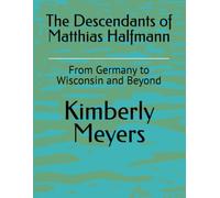 The Descendants of Matthias Halfmann: From Germany to Wisconsin and Beyond Volume 1