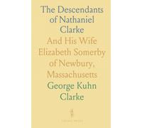 The Descendants of Nathaniel Clarke: And His Wife Elizabeth Somerby of Newbury, Massachusetts