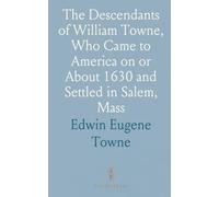 The Descendants of William Towne, Who Came to America on or About 1630 and Settled in Salem, Mass