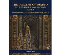The Descent of Inanna: Sacred Stories of Ancient Sumer - A Coloring Book for Adults: Boho Illustrations of the Descent of Inanna, the Garden of ... Ninsun and Gilgamesh, and the Great Flood