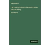 The Description And use Of the Globes And the Orrery: in large print