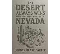 The Desert Always Wins: An Irreverent History of Nevada