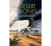 The Desert Bones: The Paleontology and Paleoecology of Mid-Cretaceous North Africa (Life of the Past)