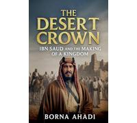 The Desert Crown: Ibn Saud and the Making of a Kingdom