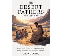 The Desert Fathers For Ages 9-12: Early Church Stories to Build Strong Faith, Godly Character, and Courage in Preteens