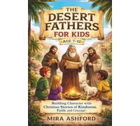 THE DESERT FATHERS FOR KIDS AGE 7-12: Building Character with Christian Stories of Kindness, Faith, and Courage