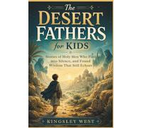 The Desert Fathers for Kids: Stories of Holy Men Who Fled into Silence, and Found Wisdom That Still Echoes
