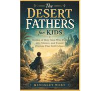 The Desert Fathers for Kids: Stories of Holy Men Who Fled into Silence, and Found Wisdom That Still Echoes