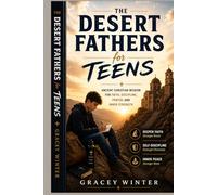 The Desert Fathers for Teen: Ancient Christian Wisdom for Faith, Discipline, Prayer, and Inner Strength