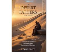 The Desert Fathers for Teens: Ancient Wisdom for Navigating Faith, Character, and Life Today