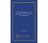 The desert home; or, The adventures of a lost family in the wilderness