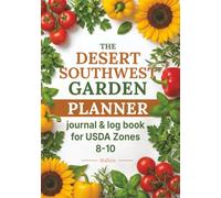 The Desert Southwest Garden Planner: A Year-Round Journal & Log Book for Zones 8-10 - Monthly Planting Calendar, Crop Cards, Garden Layouts, Companion Planting & Season Trackers for the Low Desert