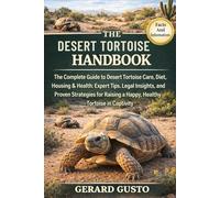 THE DESERT TORTOISE HANDBOOK: The Complete Guide to Desert Tortoise Care, Diet, Housing & Health: Expert Tips, Legal Insights, and Proven Strategies for Raising a Happy, Healthy Tortoise in Captivity