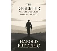 The Deserter and Other Stories: A Book of Two Wars: A Fictional Collection of Wartime Stories and Personal Struggle (Annotated)