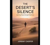 THE DESERT'S SILENCE: LEARNING PEACE THROUGH EMPTINESS (THE SPIRIT OF THE WILD SERIES)