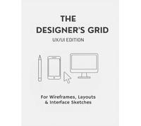 The Designer’s Grid: UX/UI Edition: A Wireframe and Layout Sketchbook for UX Designers, UI Developers, and App Creators | Mobile App Screens, Web Grids, Interface Templates & Dot Grid Pages
