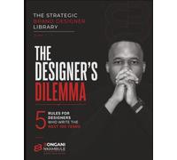 The Designer's Dilemma: 5 Rules for Designers Who Write the Next 100 Years (THE STRATEGIC BRAND DESIGNER LIBRARY)