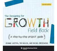 The Designing for Growth Field Book: A Step-by-Step Project Guide (Columbia Business School Publishing)