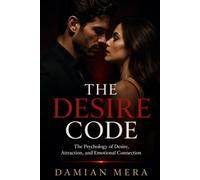 THE DESIRE CODE: The Psychology of Desire, Attraction, and Emotional Connection