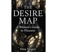 The Desire Map: A Woman’s Guide to Pleasure: How Women Awaken Desire, Build Sexual Confidence, Emotional Connection, Deep Intimacy, and Emotional Fulfillment