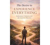 The Desire to Experience Everything: Exploration, Confusion & the search for direction