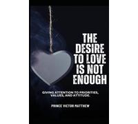 THE DESIRE TO LOVE IS NOT ENOUGH: GIVING ATTENTION TO PRIORITIES, VALUES AND ATTITUDE