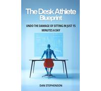 The Desk Athlete Blueprint: Undo the Damage of Sitting in Just 15 Minutes a Day