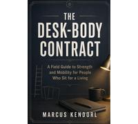 The Desk-Body Contract: A Field Guide to Strength and Mobility for People Who Sit for a Living