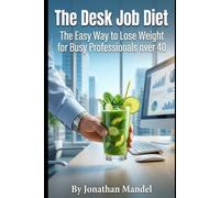 The Desk Job Diet: The Easy Way to Lose Weight for Busy Professionals over 40