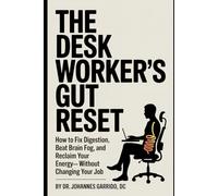 THE DESK WORKER'S GUT RESET: How to Fix Digestion, Beat Brain Fog, and Reclaim Your Energy-Without Changing Your Job