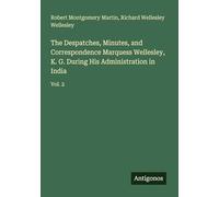 The Despatches, Minutes, and Correspondence Marquess Wellesley, K. G. During His Administration in India: Vol. 2