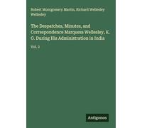 The Despatches, Minutes, and Correspondence Marquess Wellesley, K. G. During His Administration in India: Vol. 2