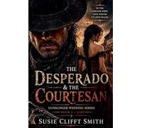 The Desperado & the Courtesan: In the Lawless West Love Writes Its Own Rules: 1 (Gunslinger Wedding)