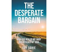 The Desperate Bargain: How God Healed My Body and Rescued My Soul
