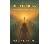 The Destinarian: A Journey of Conscious Creation