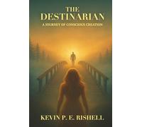 The Destinarian: A Journey of Conscious Creation