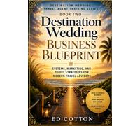 The Destination Wedding Business Blueprint: Systems, Marketing, and Profit Strategies for Modern Travel Advisors (The Destination Wedding Professional Series)