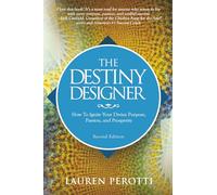 The Destiny Designer Second Edition: How To Ignite Your Divine Purpose, Passion, and Prosperity