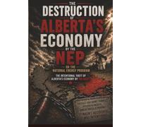 The Destruction of Alberta's Economy By the NEP: The Intentional Theft of Alberta's Economy by the East (The Alberta Chronicles)