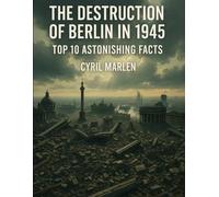 The Destruction of Berlin in 1945: Top 10 Astonishing Facts (Everything World War 2 - WWII)