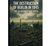 The Destruction of Berlin in 1945: Top 10 Astonishing Facts (Everything World War 2 - WWII)