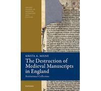 The Destruction of Medieval Manuscripts in England: Institutional Collections (Oxford Studies in Medieval Literature and Culture)